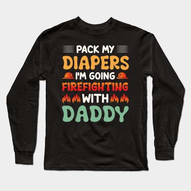 I'm Going Firefighting With Daddy Long Sleeve T-Shirt by studio.artslap